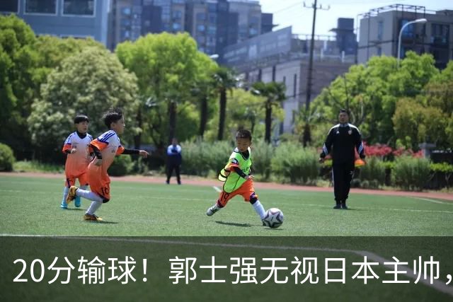 20分输球！郭士强无视日本主帅，央视提前切换画面，请注意胡明轩！